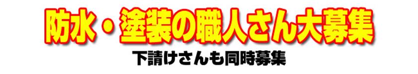 防水・塗装の職人さん大募集　下請けさんも同時募集